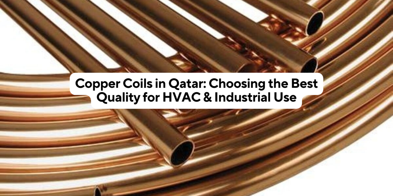 Copper Coils in Qatar: Choosing the Best Quality for HVAC & Industrial Use