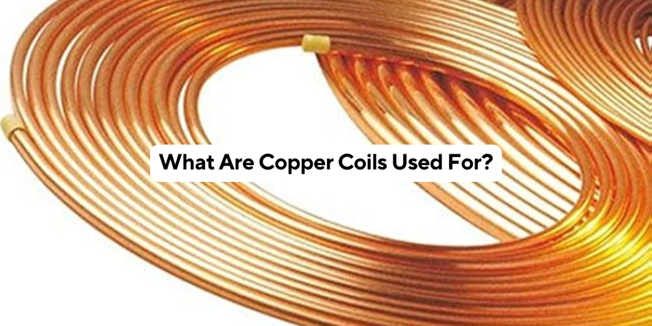 What Are Copper Coils Used For?