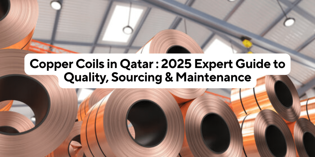 Copper Coils in Qatar: 2025 Expert Guide to Quality, Sourcing & Maintenance