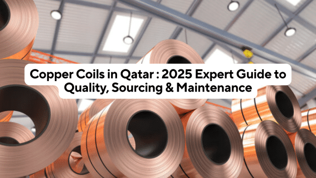 Copper Coils in Qatar: 2025 Expert Guide to Quality, Sourcing & Maintenance