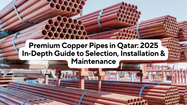 Premium Copper Pipes in Qatar : 2025 Guide to Selection, Installation & Maintenance