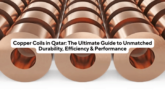 Copper Coils in Qatar: The Ultimate Guide to Unmatched Durability, Efficiency & Performance