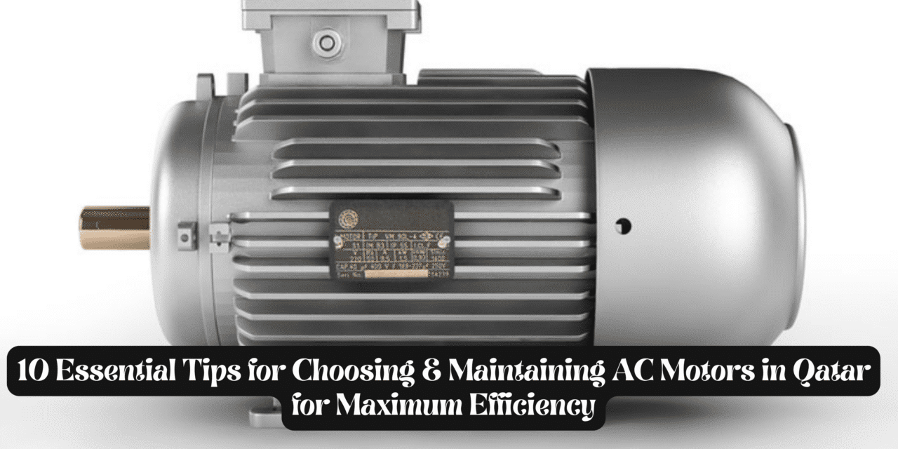 10 Essential Tips for Choosing & Maintaining AC Motors in Qatar for Maximum Efficiency
